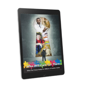 Who Will Care For Them: What The Future Holds For Millions of Autistic Adults by George D. Williams