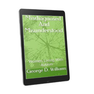 Misdiagnosed And Misunderstood: Women Living With Autism by George D. Williams